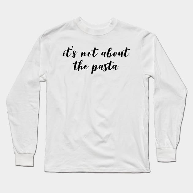 It's not about the Pasta Long Sleeve T-Shirt by mivpiv